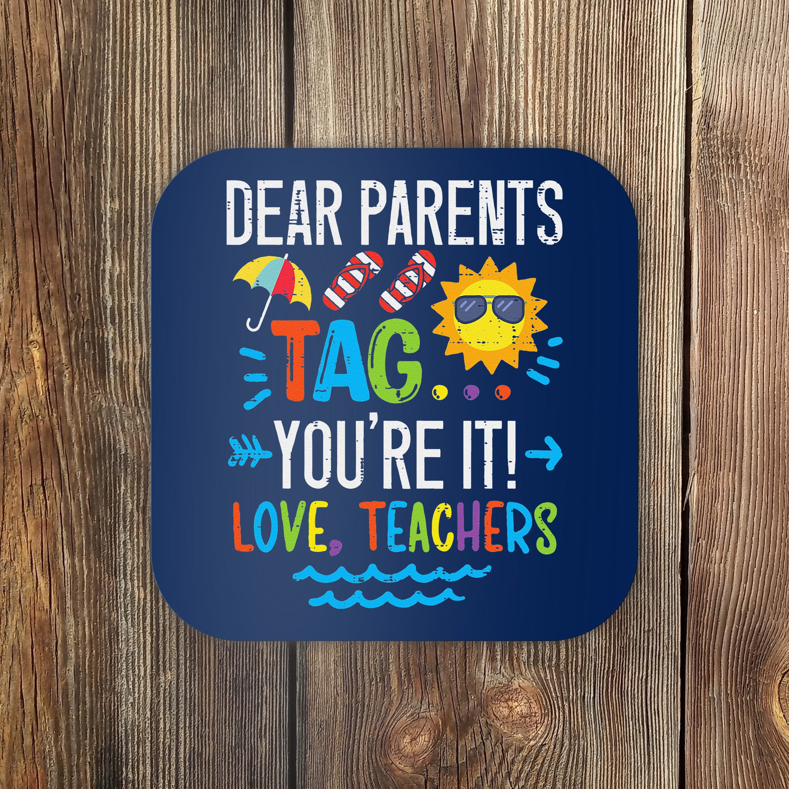 dear-parents-tag-you-re-it-love-teacher-last-day-of-school-coaster