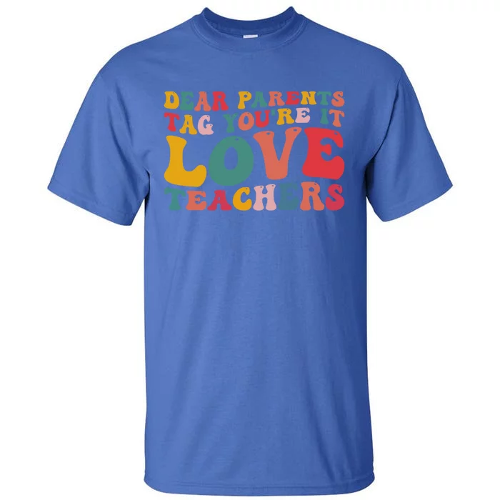 Dear Parents Tag You're It Love Teacher Last Day Of School Gift Tall T-Shirt