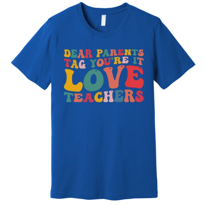 Dear Parents Tag You're It Love Teacher Last Day Of School Gift Premium T-Shirt