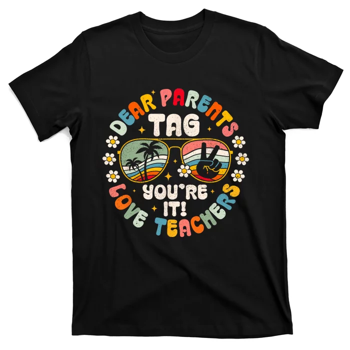 Dear Parents Tag Youre It Love Teachers Last Day Of School T-Shirt