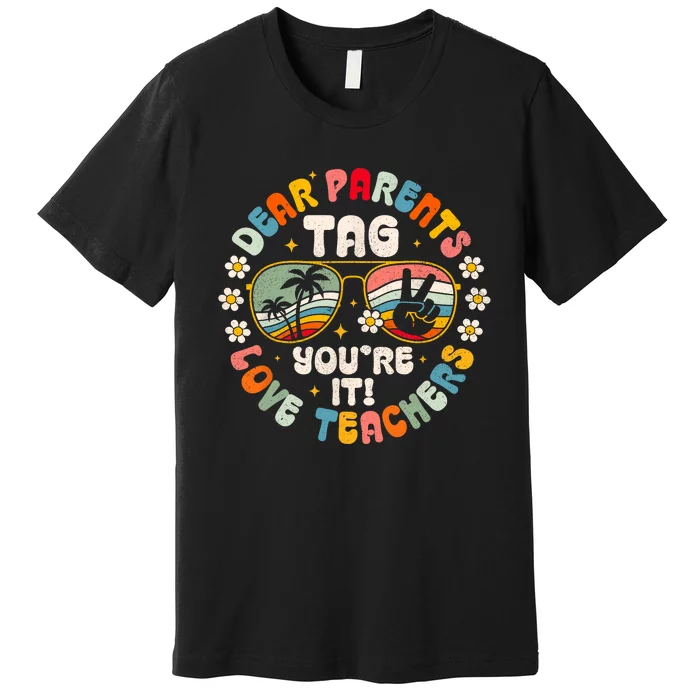 Dear Parents Tag Youre It Love Teachers Last Day Of School Premium T-Shirt