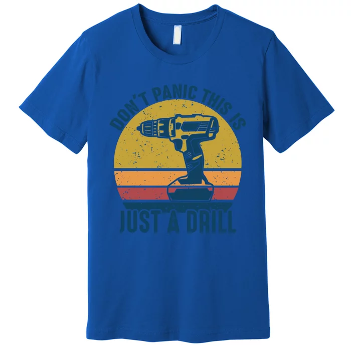 Don't Panic This Is Just A Drill Vintage Funny Tool Diy Gift Premium T-Shirt