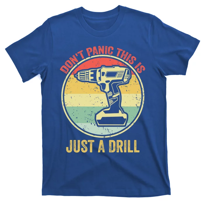 Don't Panic This Is Just A Drill Vintage Funny Tool Diy Meaningful Gift T-Shirt