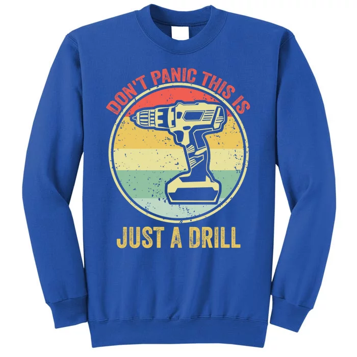 Don't Panic This Is Just A Drill Vintage Funny Tool Diy Meaningful Gift Tall Sweatshirt