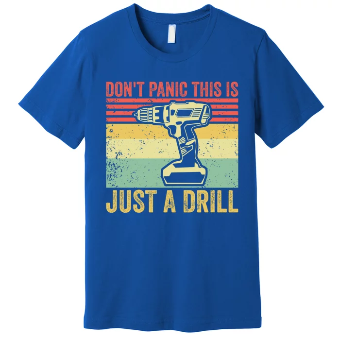 Don't Panic This Is Just A Drill Vintage Funny Tool Diy Gift Premium T-Shirt