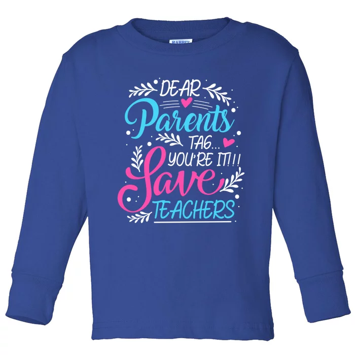 Dear Parents Tag Youre It !!! Love Teachers Meaningful Gift Toddler Long Sleeve Shirt