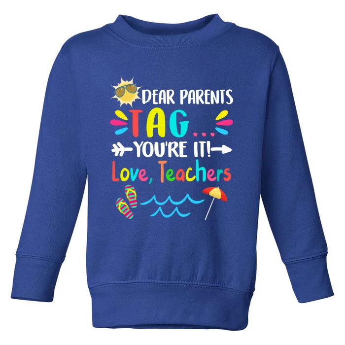 Dear Parents Tag You're It Love Teachers Last Day Of School Gift Toddler Sweatshirt