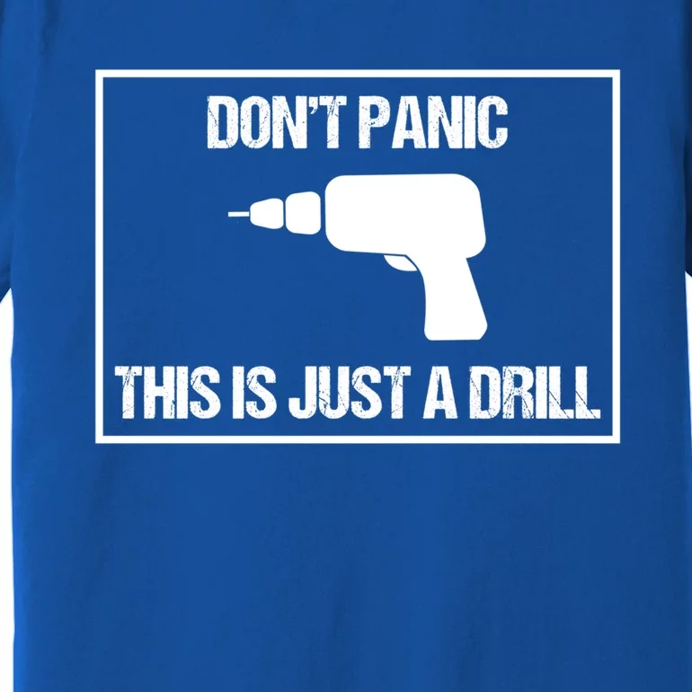 Don't Panic This Is Not A Drill Tool Joke Sarcastic Gift Premium T-Shirt