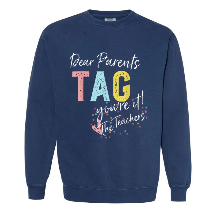 Dear Parents Tag YouRe It Love Teachers Garment-Dyed Sweatshirt