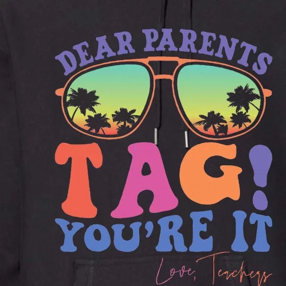 Dear Parents Tag YouRe It Love Last Day Of School Premium Hoodie