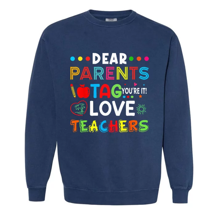 Dear Parents Tag Youre It Love Teachers Last Day Of School Garment-Dyed Sweatshirt