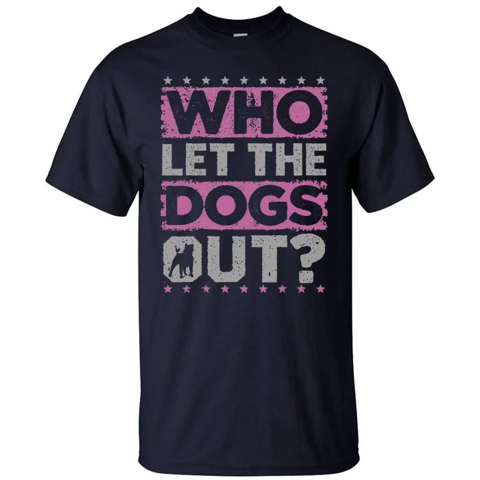 Dog Pet Who Let The Dogs Out Funny Dog Owner Tall T-Shirt