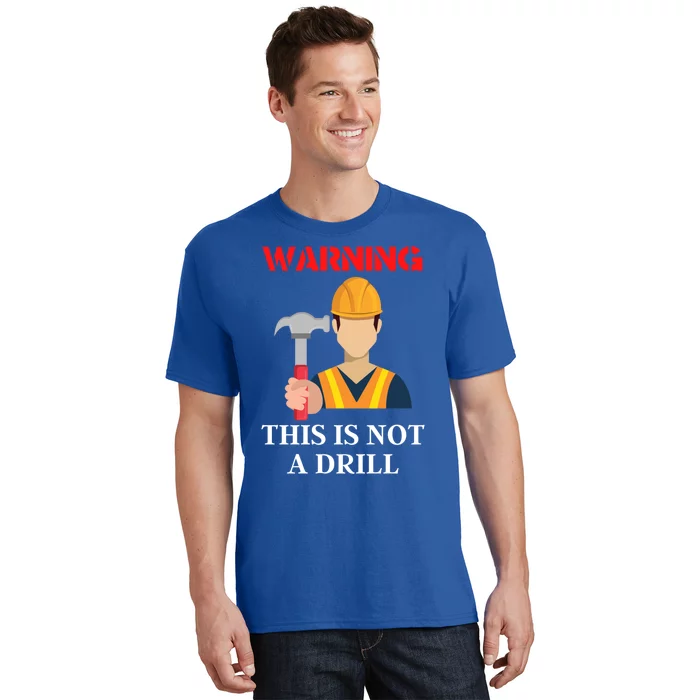 Diy Present Warning This Is Not A Drill Funny Hammer Meaningful Gift T-Shirt