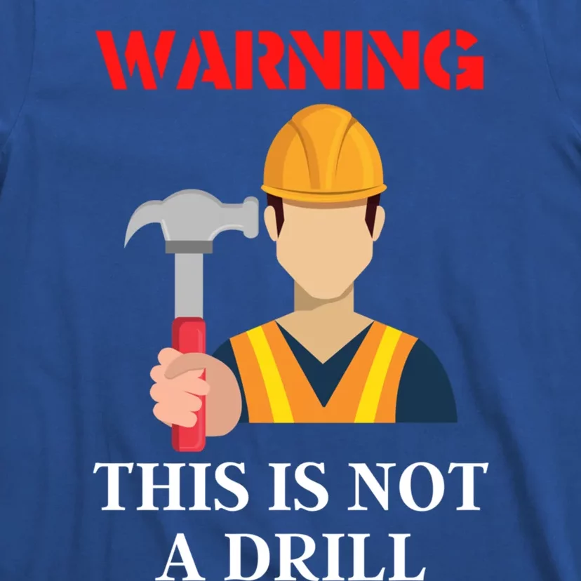 Diy Present Warning This Is Not A Drill Funny Hammer Meaningful Gift T-Shirt