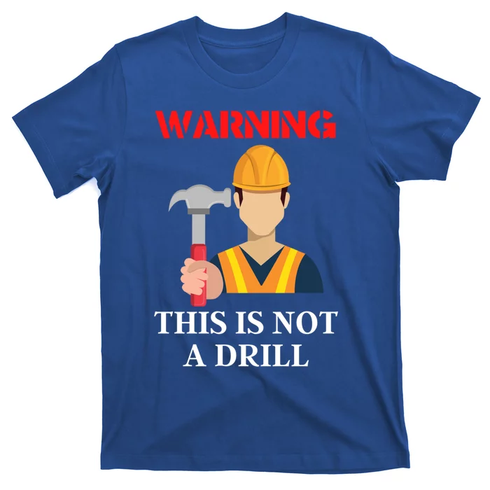 Diy Present Warning This Is Not A Drill Funny Hammer Meaningful Gift T-Shirt