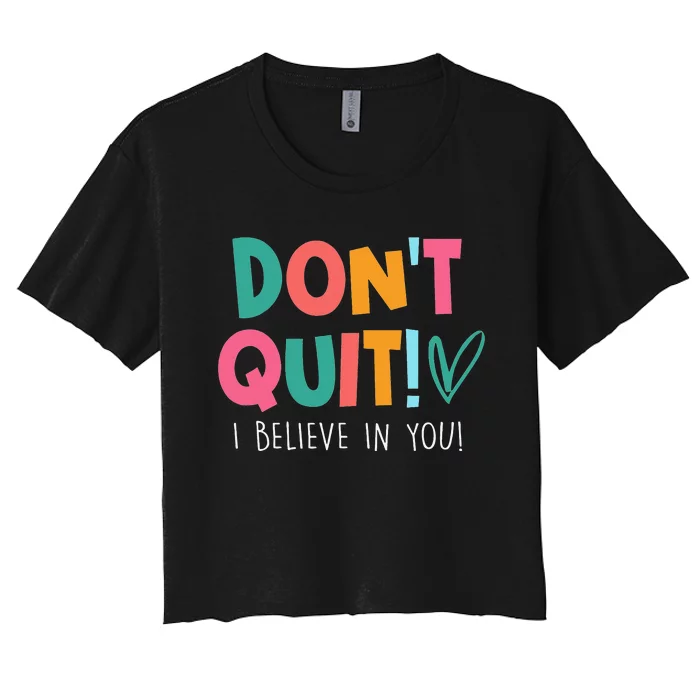 Don't Quit I Believe Teacher Teaching Test Day Motivation Women's Crop Top Tee