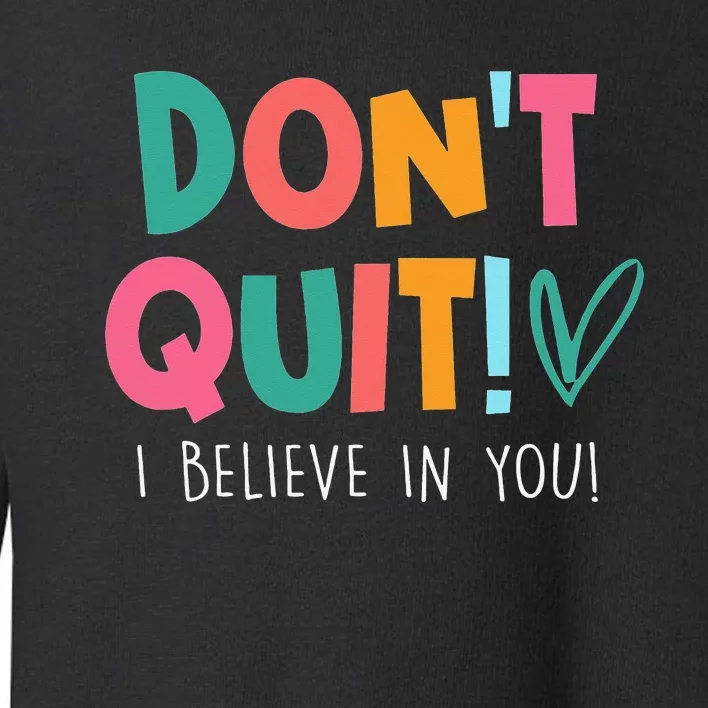 Don't Quit I Believe Teacher Teaching funny Test Day Toddler Sweatshirt