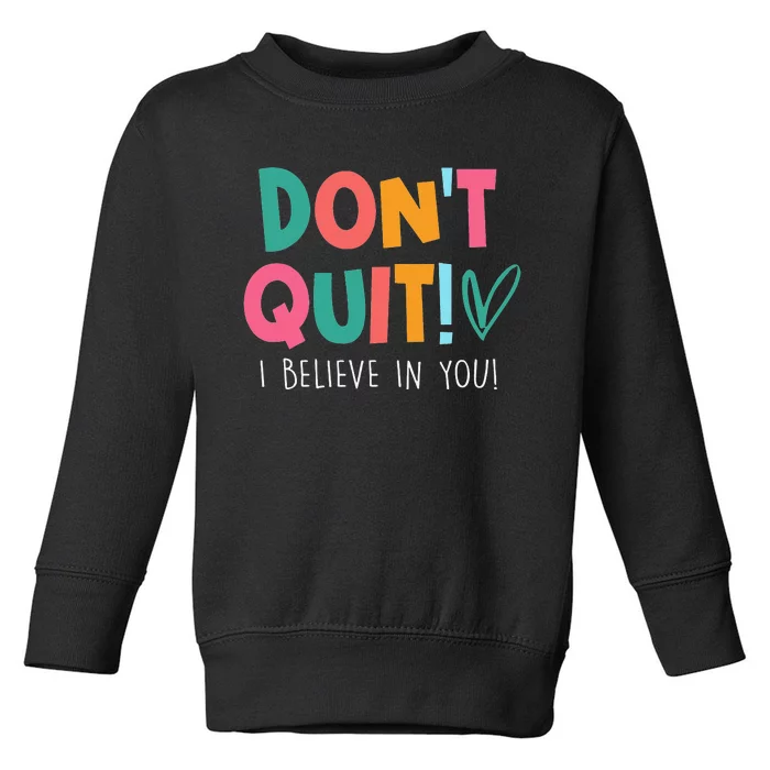 Don't Quit I Believe Teacher Teaching funny Test Day Toddler Sweatshirt