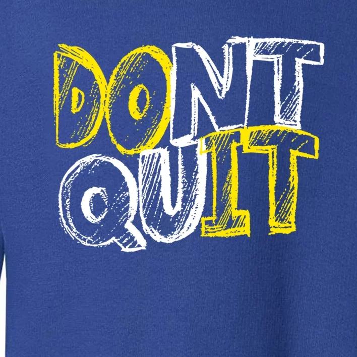 Dont Quit Motivational Great Gift Toddler Sweatshirt