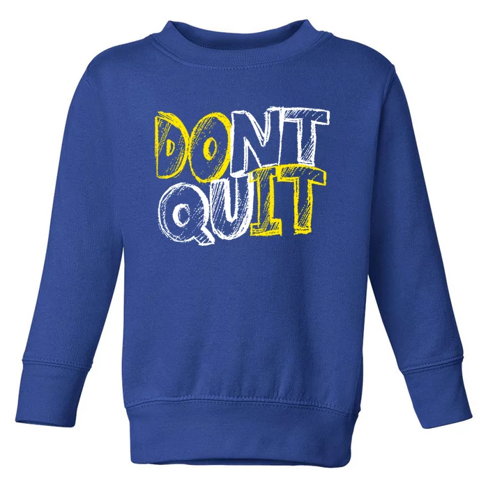 Dont Quit Motivational Great Gift Toddler Sweatshirt