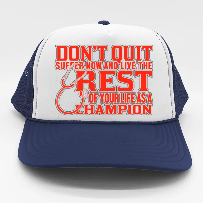 Don't Quit Suffer Now And Live The Rest Of Your Life As A Champion Trucker Hat