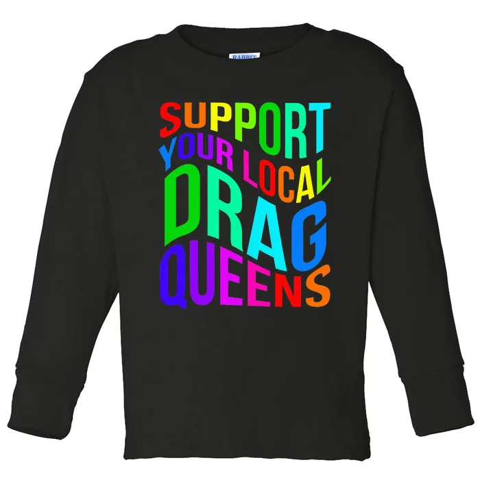 Drag Queen Support Your Local Drag Queens Toddler Long Sleeve Shirt