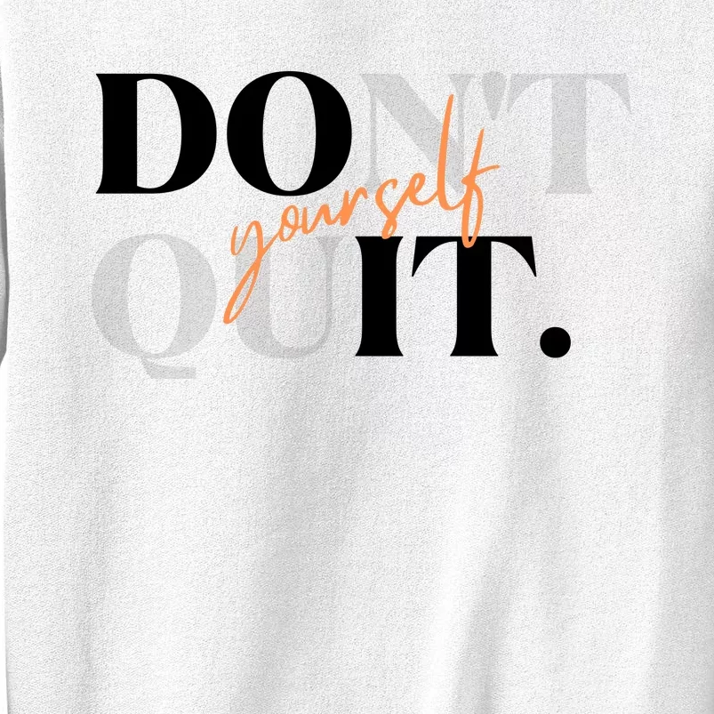 Don't Quit Yourself Motivational Sweatshirt