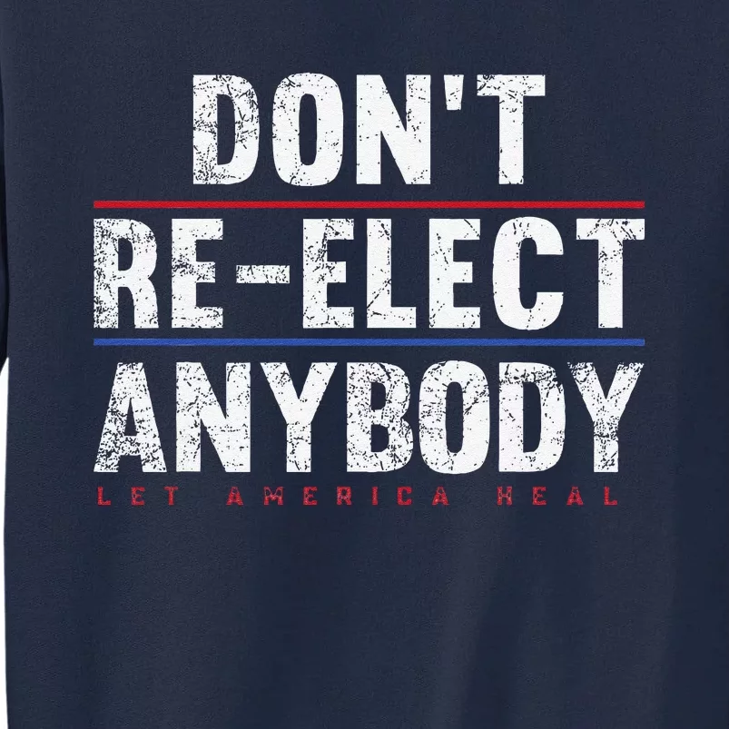 Dont Re.Elect Anybody Tall Sweatshirt