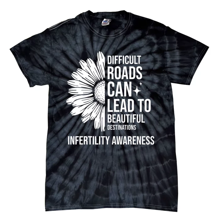 Difficult Roads Can Lead To Beautiful Destinations Infertility Awareness Tie-Dye T-Shirt