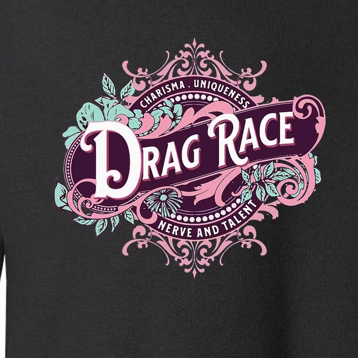 Drag Race Charisma Uniqueness Nerve And Talent Toddler Sweatshirt