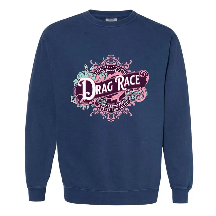 Drag Race Charisma Uniqueness Nerve And Talent Garment-Dyed Sweatshirt