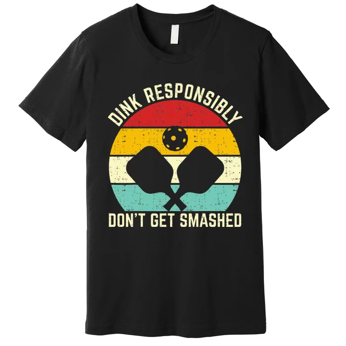 dink responsibly don't get smashed pickleball Premium T-Shirt