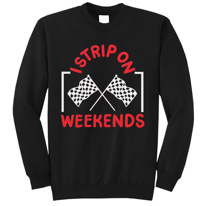 Drag Racing Drag Racer I Strip On Weekends Sweatshirt