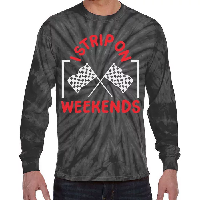 Drag Racing Drag Racer I Strip On Weekends Tie-Dye Long Sleeve Shirt