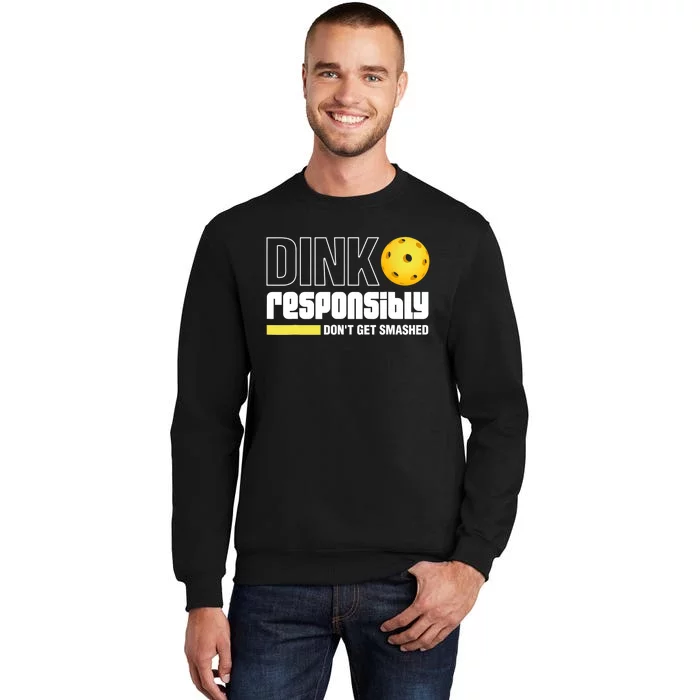 Dink Responsibly Don't Get Smashed Pickleball Gift TShirt Tall Sweatshirt