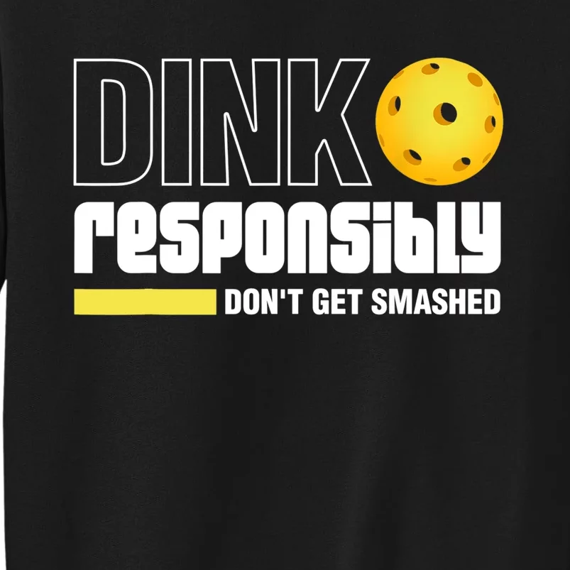 Dink Responsibly Don't Get Smashed Pickleball Gift TShirt Tall Sweatshirt