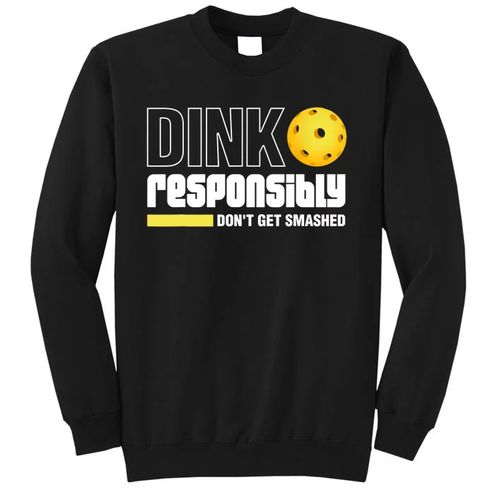 Dink Responsibly Don't Get Smashed Pickleball Gift TShirt Tall Sweatshirt