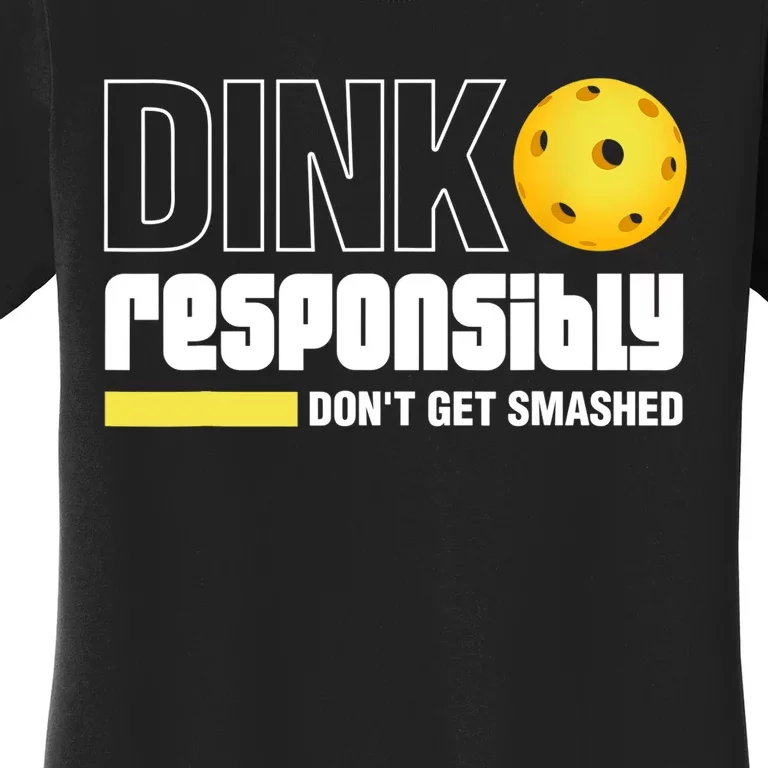 Dink Responsibly Don't Get Smashed Pickleball Gift TShirt Women's T-Shirt