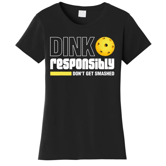 Dink Responsibly Don't Get Smashed Pickleball Gift TShirt Women's T-Shirt