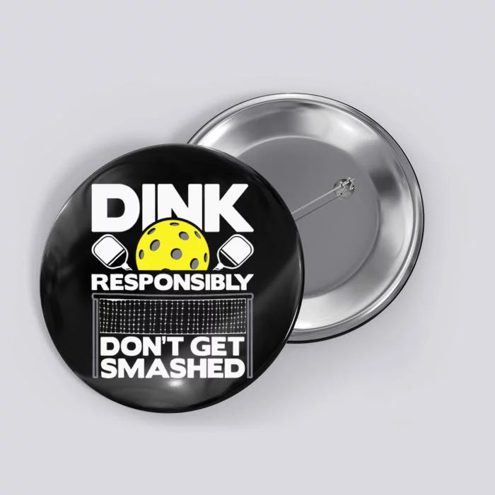 Dink Responsibly Don't Get Smashed Pickleball Button