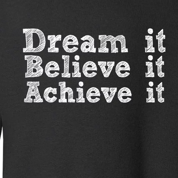 Dream It Believe It Achieve It Toddler Sweatshirt