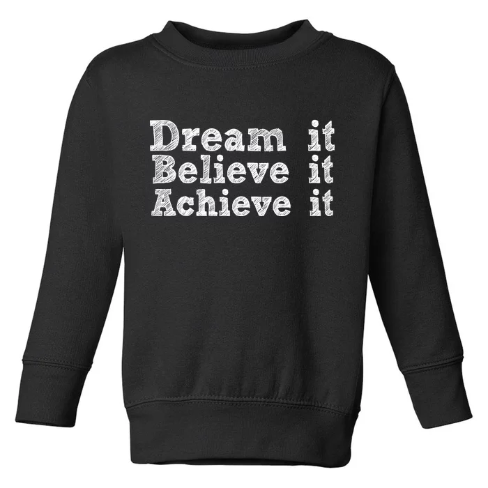 Dream It Believe It Achieve It Toddler Sweatshirt