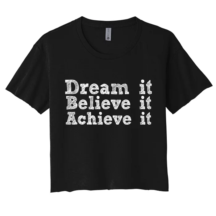 Dream It Believe It Achieve It Women's Crop Top Tee