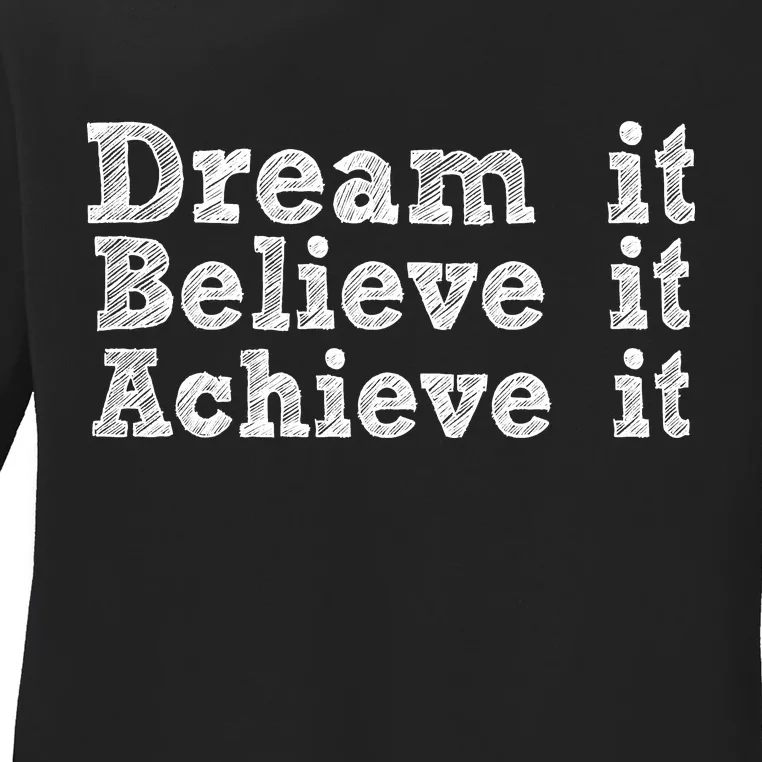 Dream It Believe It Achieve It Ladies Long Sleeve Shirt