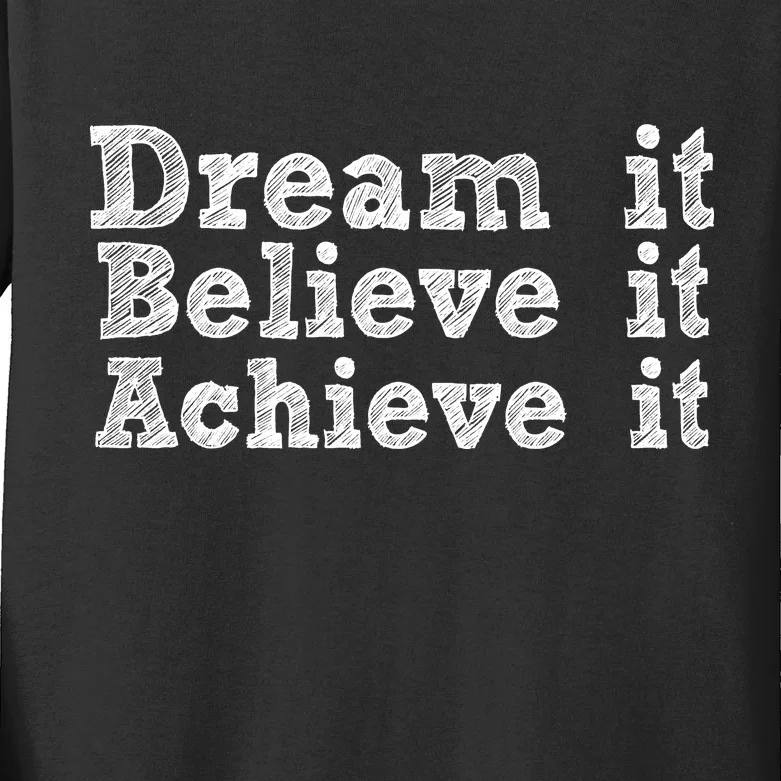 Dream It Believe It Achieve It Kids Long Sleeve Shirt