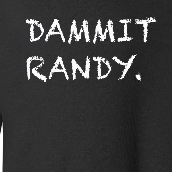 Dammit Randy Funny Humor Meme Toddler Sweatshirt