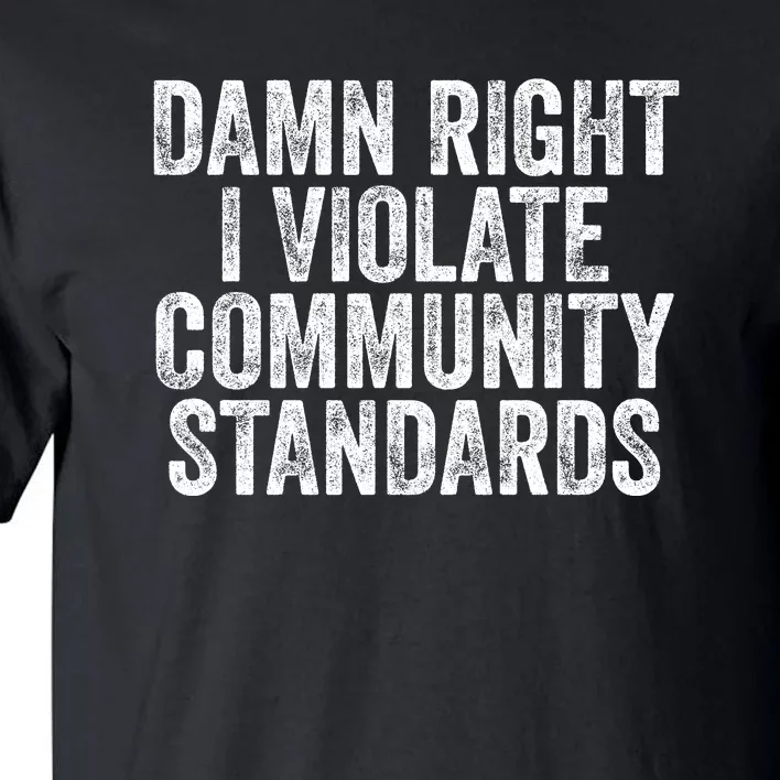 Damn Right I Violate Community Standards Tall T-Shirt