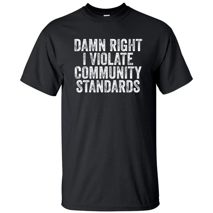 Damn Right I Violate Community Standards Tall T-Shirt