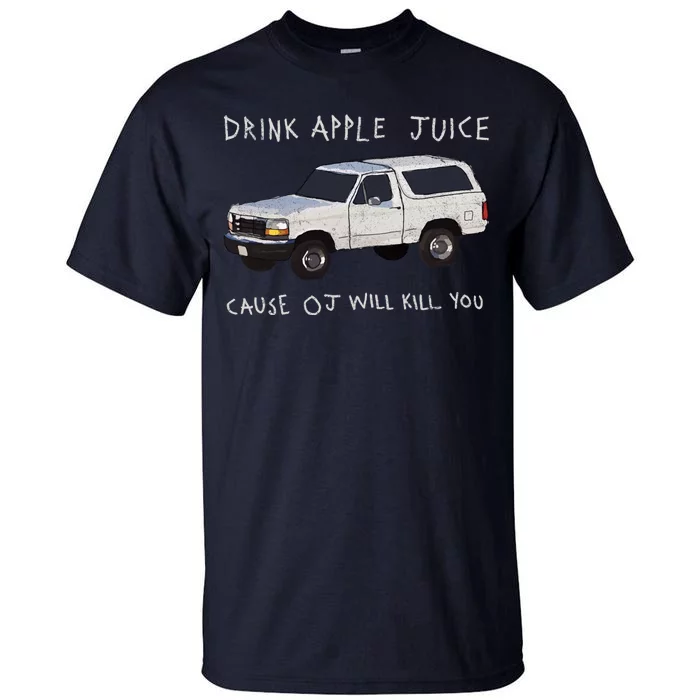 Drink Apple Juice Cause OJ Will Kill You Tall T-Shirt