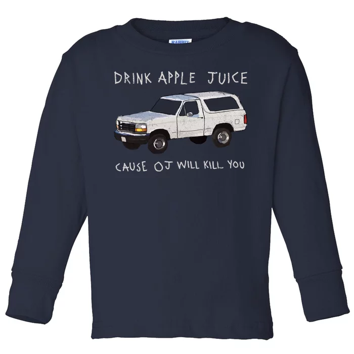 Drink Apple Juice Cause OJ Will Kill You Toddler Long Sleeve Shirt